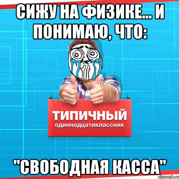 СИЖУ НА ФИЗИКЕ… И ПОНИМАЮ, ЧТО: "СВОБОДНАЯ КАССА", Мем Типичный одиннадцатиклассник