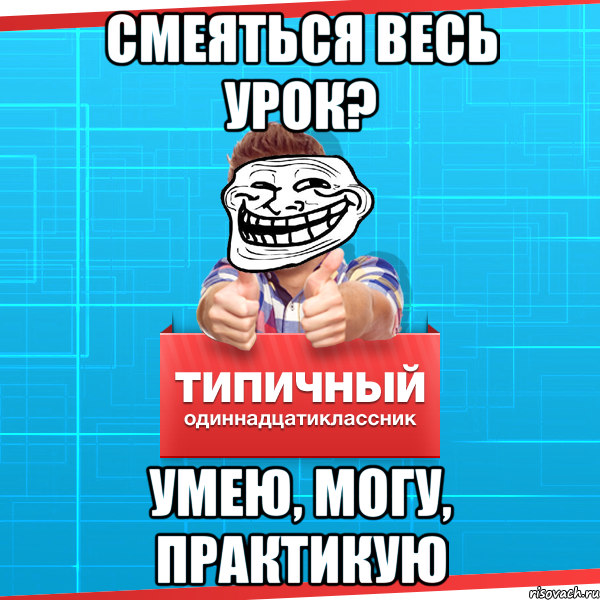 смеяться весь урок? умею, могу, практикую