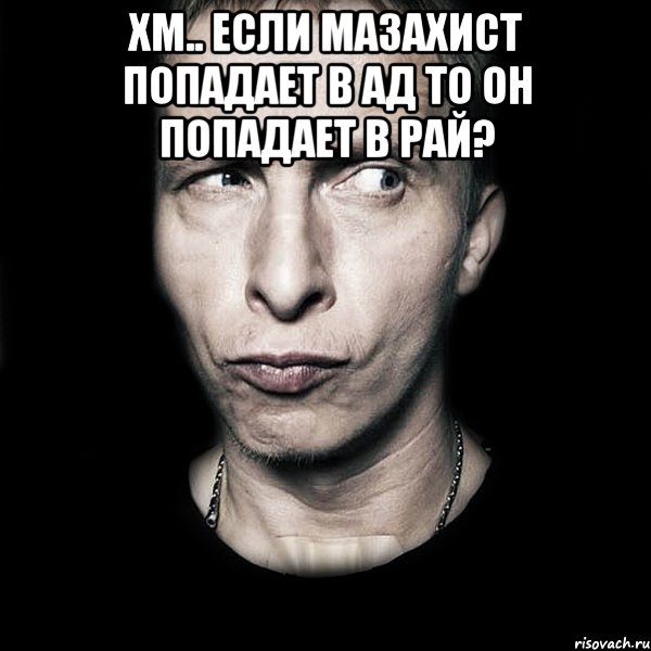 хм.. если мазахист попадает в ад то он попадает в рай? , Мем  Типичный Охлобыстин