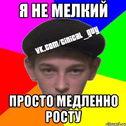 Я НЕ МЕЛКИЙ ПРОСТО МЕДЛЕННО РОСТУ