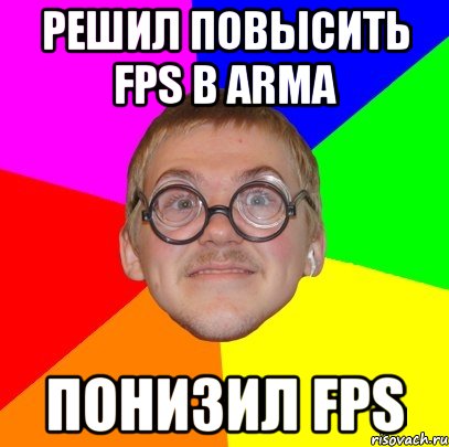 Решил повысить Fps в ARMA Понизил FPS, Мем Типичный ботан