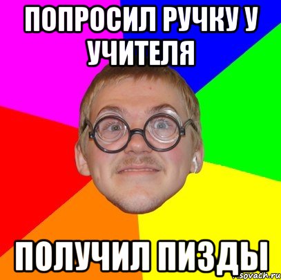 Попросил ручку у учителя получил пизды, Мем Типичный ботан