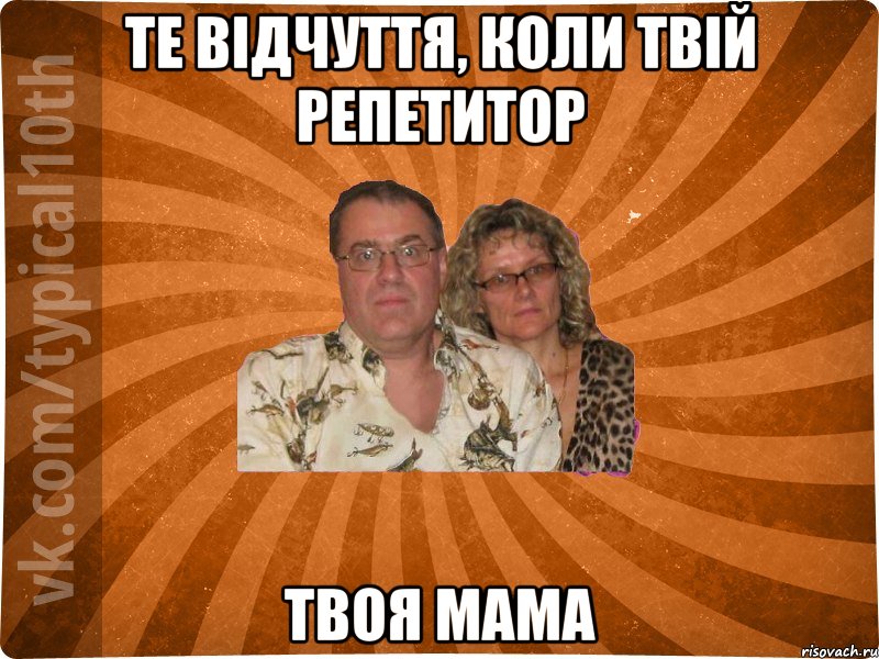 Те відчуття, коли твій репетитор твоя мама