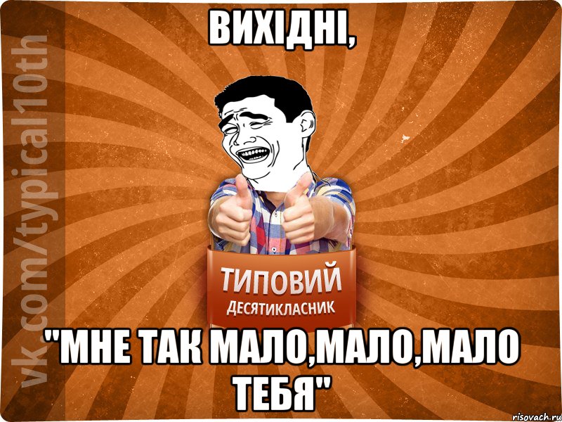Вихідні, "мне так мало,мало,мало тебя"
