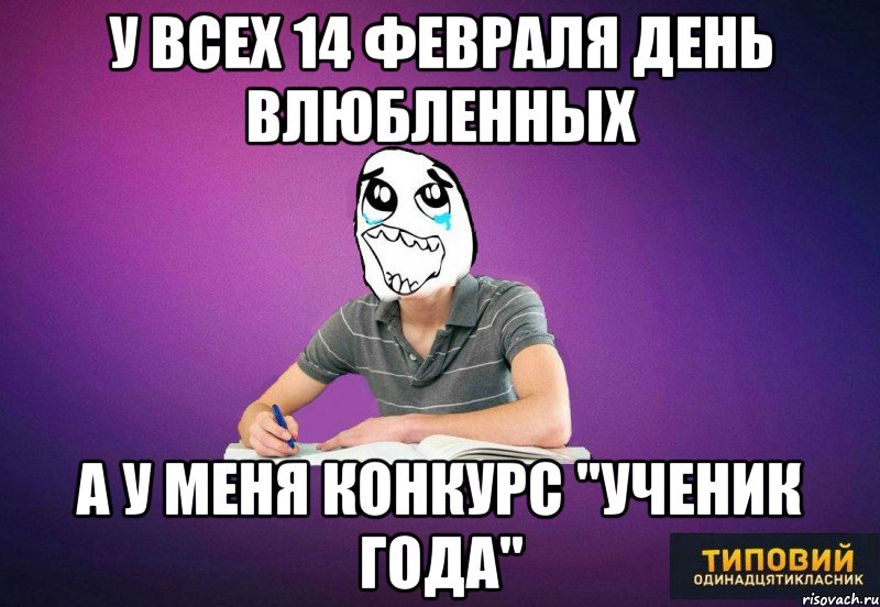 У всех 14 февраля День Влюбленных а у меня конкурс "Ученик года"