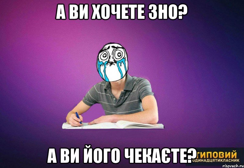 А ви хочете ЗНО? А ви його чекаєте?