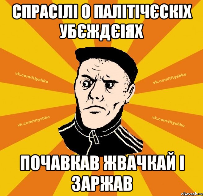 спрасілі о палітічєскіх убєждєіях почавкав жвачкай і заржав