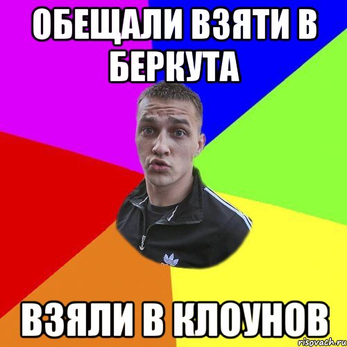 ОБЕЩАЛИ ВЗЯТИ В БЕРКУТА ВЗЯЛИ В КЛОУНОВ, Мем Типовий Ттушка