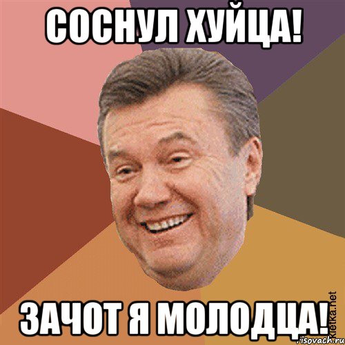 соснул хуйца! зачот я молодца!