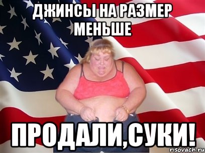 джинсы на размер меньше продали,суки!, Мем Толстая американка