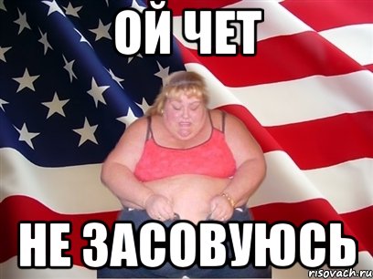 Ой чет Не засовуюсь, Мем Толстая американка