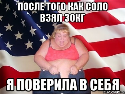 после того как соло взял 30кг я поверила в себя, Мем Толстая американка