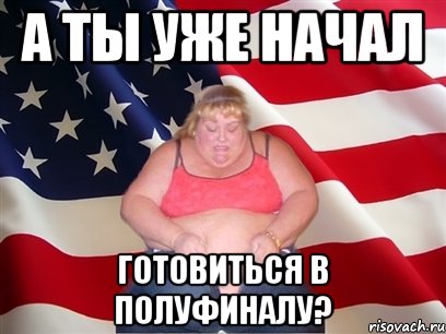 А ты уже начал готовиться в полуфиналу?