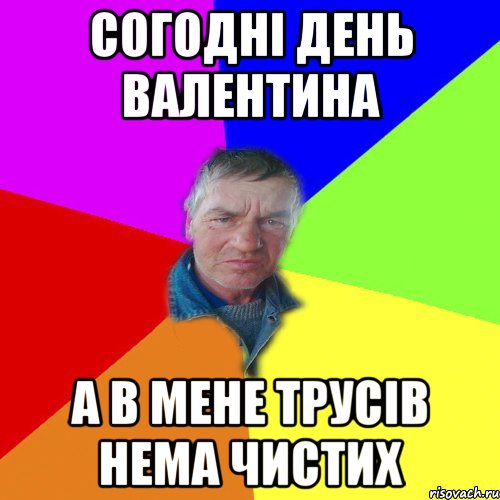 Согодні День Валентина А в мене трусів нема чистих