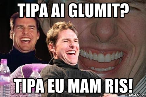 tipa ai glumit? tipa eu mam ris!, Мем том круз