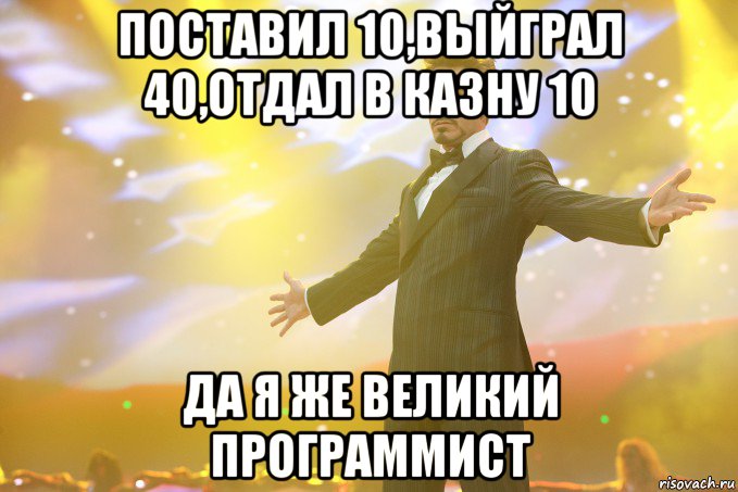 ПОСТАВИЛ 10,ВЫЙГРАЛ 40,ОТДАЛ В КАЗНУ 10 ДА Я ЖЕ ВЕЛИКИЙ ПРОГРАММИСТ, Мем Тони Старк (Роберт Дауни младший)