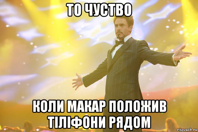 То чуство коли макар положив тіліфони рядом, Мем Тони Старк (Роберт Дауни младший)