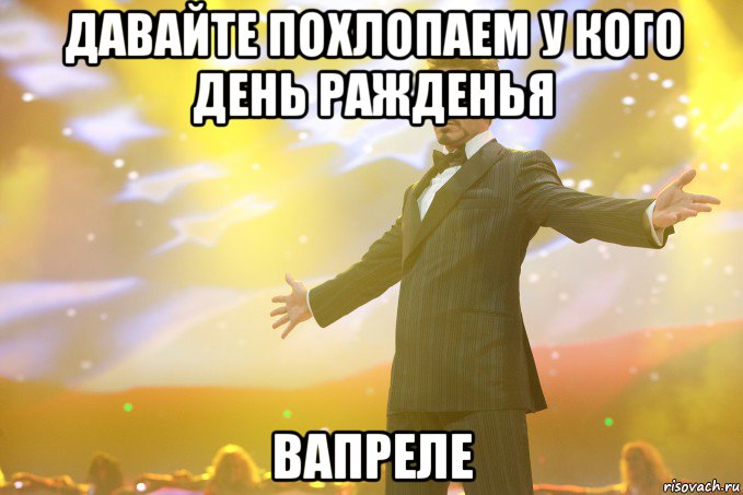 давайте похлопаем у кого день ражденья вапреле, Мем Тони Старк (Роберт Дауни младший)