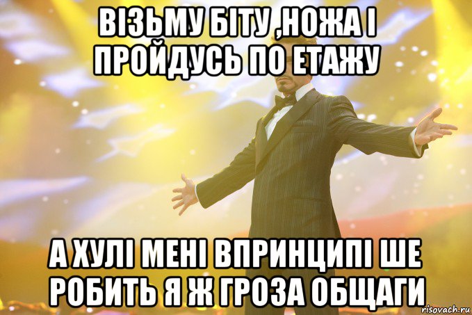 візьму біту ,ножа і пройдусь по етажу а хулі мені впринципі ше робить я ж гроза общаги, Мем Тони Старк (Роберт Дауни младший)