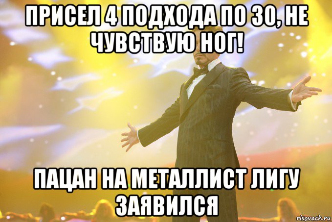 присел 4 подхода по 30, не чувствую ног! пацан на металлист лигу заявился, Мем Тони Старк (Роберт Дауни младший)