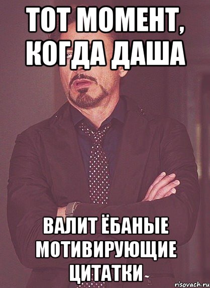 Тот момент, когда Даша валит ёбаные мотивирующие цитатки, Мем твое выражение лица