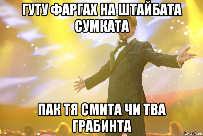 гуту фаргах на штайбата сумката пак тя смита чи тва грабинта, Мем Тони Старк (Роберт Дауни младший)