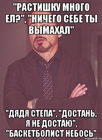 "Растишку много ел?", "ничего себе ты вымахал" "Дядя степа", "достань, я не достаю", "баскетболист небось", Мем твое выражение лица