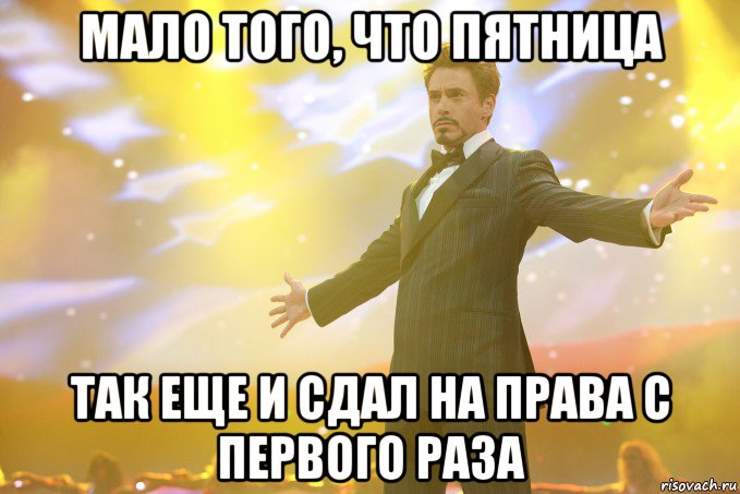 мало того, что пятница так еще и сдал на права с первого раза, Мем Тони Старк (Роберт Дауни младший)