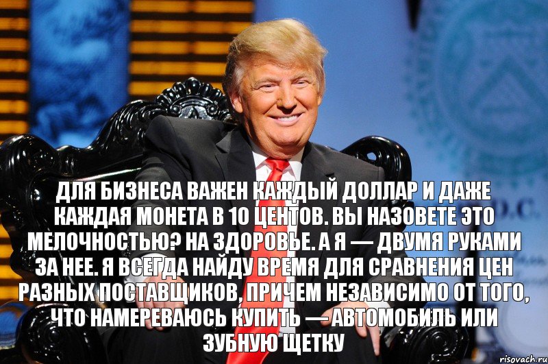 Для бизнеса важен каждый доллар и даже каждая монета в 10 центов. Вы назовете это мелочностью? На здоровье. А я — двумя руками за нее. Я всегда найду время для сравнения цен разных поставщиков, причем независимо от того, что намереваюсь купить — автомобиль или зубную щетку