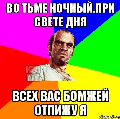 Во Тьме Ночный.При свете дня всех вас бомжей отпижу я