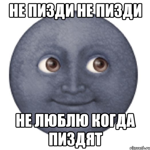 Не пизди не пизди Не люблю когда пиздят