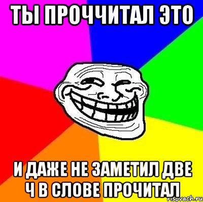 ты проччитал это и даже не заметил две ч в слове прочитал, Мем Тролль Адвайс