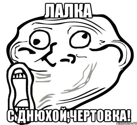 ЛАЛКА С ДНЮХОЙ,ЧЕРТОВКА!, Мем  Trollface LOL