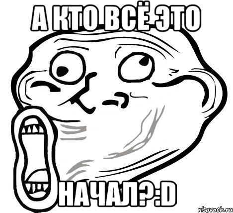 а кто всё это начал?:D, Мем  Trollface LOL