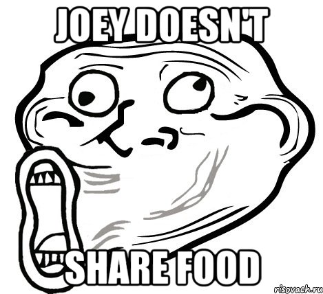 joey doesn't share food, Мем  Trollface LOL