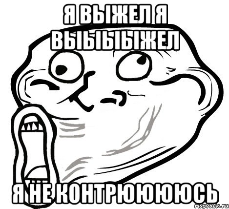 Я выжел я ВЫыыыжел Я не контрююююсь, Мем  Trollface LOL