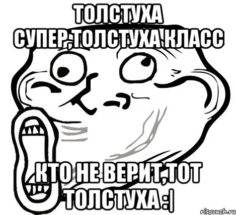 толстуха супер,толстуха класс Кто не верит,тот толстуха :|, Мем  Trollface LOL