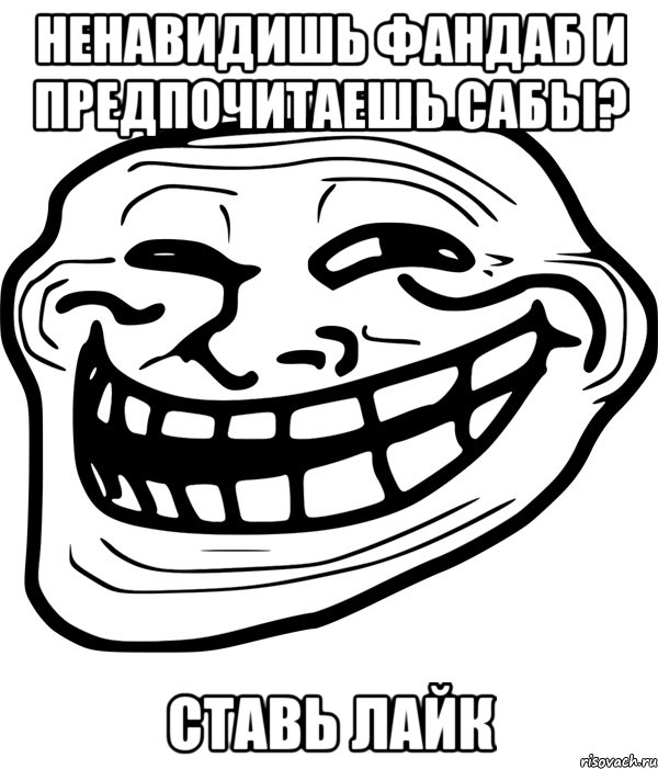 ненавидишь фандаб и предпочитаешь сабы? ставь лайк, Мем Троллфейс