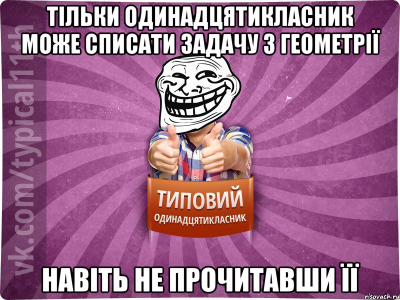 тільки одинадцятикласник може списати задачу з геометрії навіть не прочитавши її