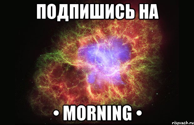 ПОДПИШИСЬ НА • MORNING •, Мем Туманность