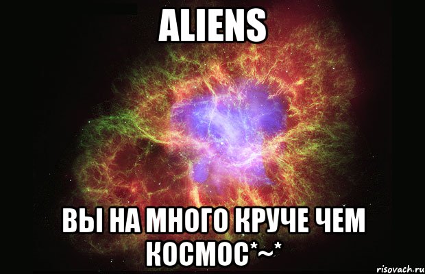 Aliens Вы на много круче чем космос*~*, Мем Туманность