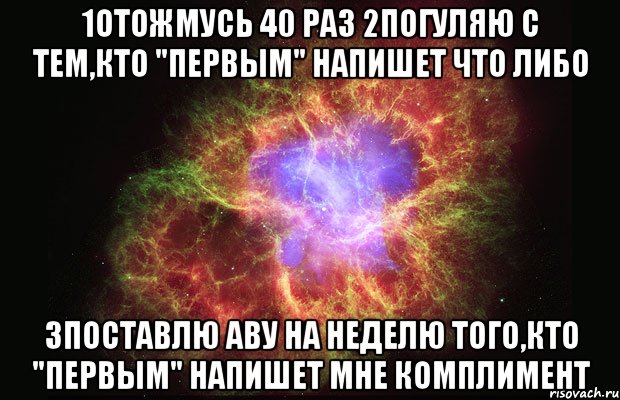 1Отожмусь 40 раз 2Погуляю с тем,кто "Первым" напишет что либо 3Поставлю аву на неделю того,кто "Первым" напишет мне комплимент, Мем Туманность