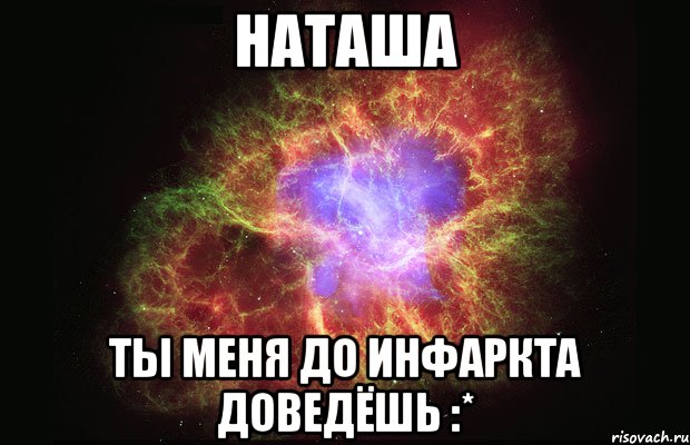 Наташа Ты меня до инфаркта доведёшь :*, Мем Туманность