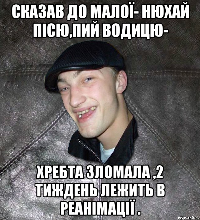 сказав до малої- нюхай пісю,пий водицю- хребта зломала ,2 тиждень лежить в реанімації ., Мем Тут Апасна