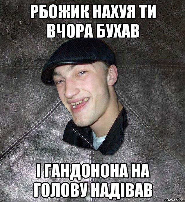 рбожик нахуя ти вчора бухав і гандонона на голову надівав, Мем Тут Апасна