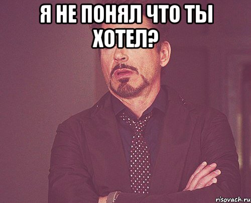 я не понял что ты хотел? , Мем твое выражение лица