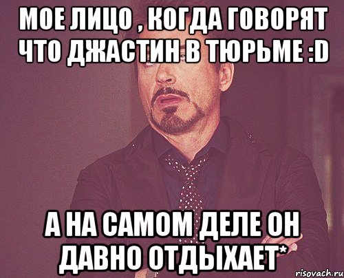 Мое лицо , когда говорят что Джастин в тюрьме :D А на самом деле он давно отдыхает*, Мем твое выражение лица