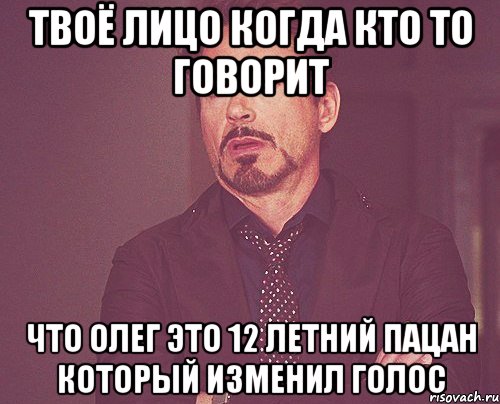 твоё лицо когда кто то говорит что олег это 12 летний пацан который изменил голос, Мем твое выражение лица