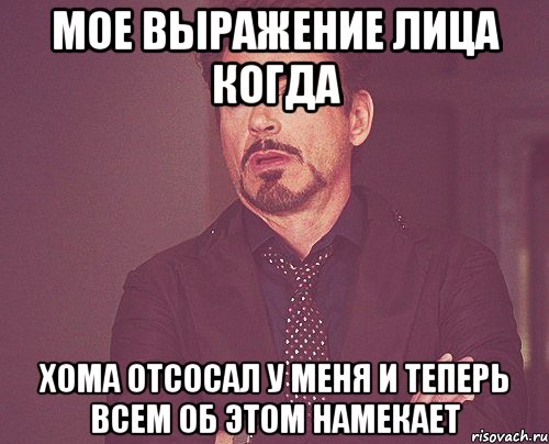 Мое выражение лица когда Хома отсосал у меня и теперь всем об этом намекает, Мем твое выражение лица
