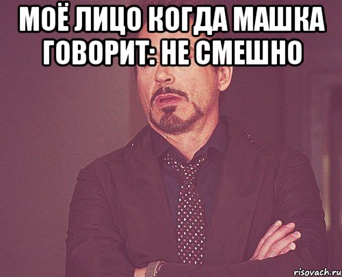 Моё лицо когда Машка говорит: Не смешно , Мем твое выражение лица